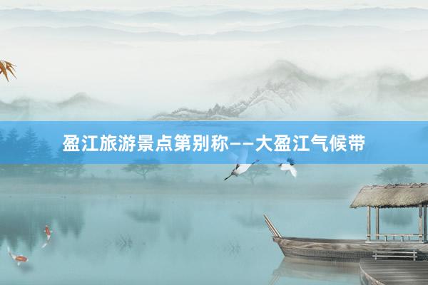 盈江旅游景点第别称——大盈江气候带